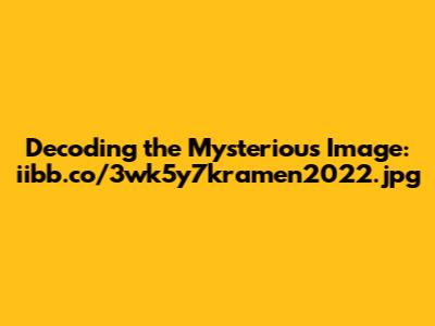 Decoding the Mysterious Image: iibb.co/3wk5y7kramen2022.jpg